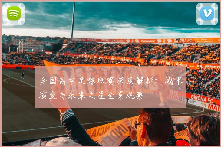 全国高中足球联赛深度解析：战术演变与未来之星全景观察