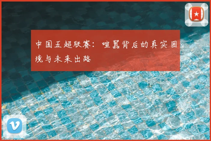 中国五超联赛：喧嚣背后的真实困境与未来出路